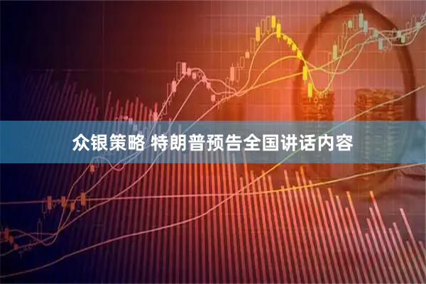 众银策略 特朗普预告全国讲话内容